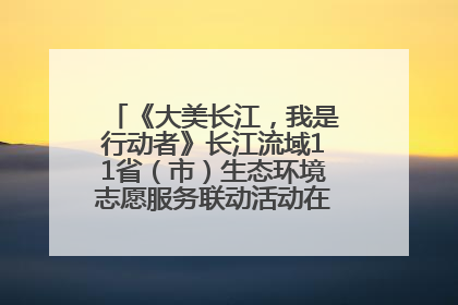 《大美长江，我是行动者》长江流域11省（市）生态环境志愿服务联动活动在江苏南通成功启动