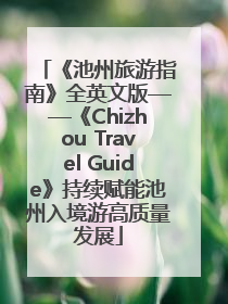 《池州旅游指南》全英文版——《Chizhou Travel Guide》持续赋能池州入境游高质量发展