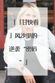 「甘快看」风沙里的逆袭“密码”