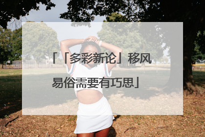 「多彩新论」移风易俗需要有巧思