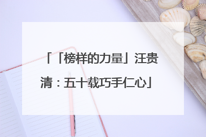 「榜样的力量」汪贵清：五十载巧手仁心