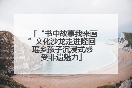 “书中故事我来画”文化沙龙走进隆回 瑶乡孩子沉浸式感受非遗魅力