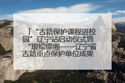 “古籍保护课程进校园”辽宁站启动仪式暨“琅嬛缥缃——辽宁省古籍重点保护单位成果展”在辽宁大学举行
