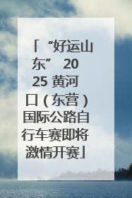 “好运山东” 2025 黄河口（东营）国际公路自行车赛即将激情开赛