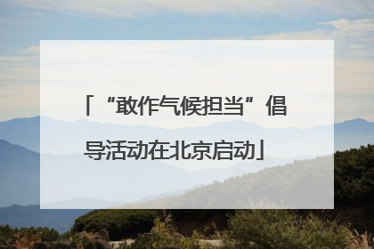 “敢作气候担当”倡导活动在北京启动