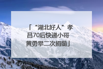 “湖北好人”孝昌70后快递小哥黄勇攀二次捐髓