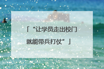 “让学员走出校门就能带兵打仗”