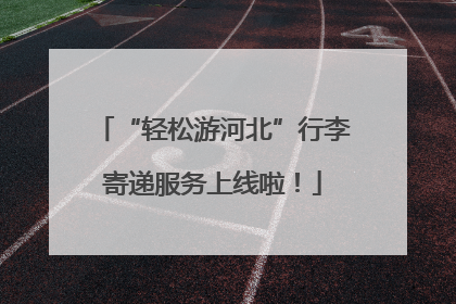 “轻松游河北”行李寄递服务上线啦！