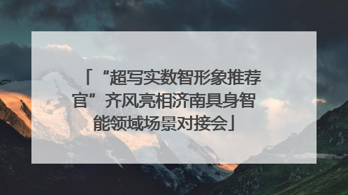 “超写实数智形象推荐官”齐风亮相济南具身智能领域场景对接会
