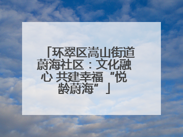 环翠区嵩山街道蔚海社区：文化融心 共建幸福“悦龄蔚海”