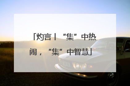 灼言丨“集”中热闹，“集”中智慧
