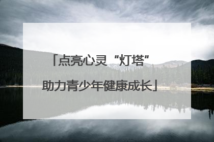 点亮心灵“灯塔” 助力青少年健康成长