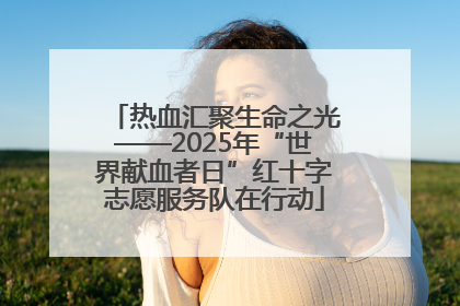 热血汇聚生命之光——2025年“世界献血者日”红十字志愿服务队在行动