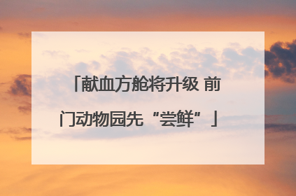 献血方舱将升级 前门动物园先“尝鲜”