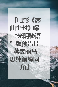 电影《恋曲尘封》曝“光阴秘语”版预告片 蒋雯丽马思纯演绎同角
