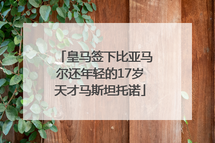 皇马签下比亚马尔还年轻的17岁天才马斯坦托诺