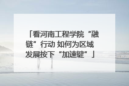 看河南工程学院“融链”行动 如何为区域发展按下“加速键”