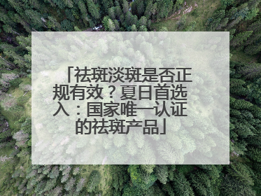 祛斑淡斑是否正规有效？夏日首选入：国家唯一认证的祛斑产品