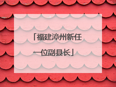 福建漳州新任一位副县长