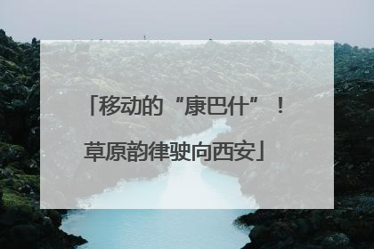 移动的“康巴什”！草原韵律驶向西安