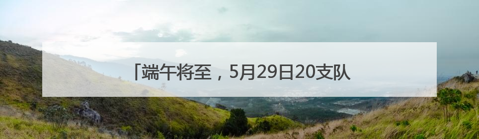 端午将至，5月29日20支队伍齐聚四川青神赛龙舟、抢鸭子