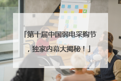 第十届中国弱电采购节，独家内幕大揭秘！