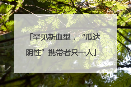 罕见新血型，“瓜达阴性”携带者只一人