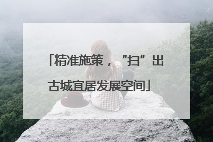 精准施策，“扫”出古城宜居发展空间