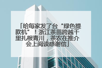 给每家发了台“绿色提款机”！浙江茶苗跨越千里扎根青川，茶农在推介会上阅读感谢信