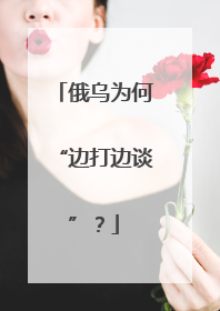 俄乌为何“边打边谈”?