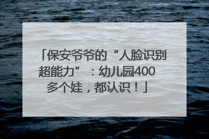 保安爷爷的“人脸识别超能力”：幼儿园400多个娃，都认识！