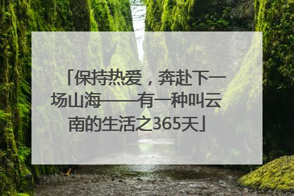 保持热爱，奔赴下一场山海——有一种叫云南的生活之365天