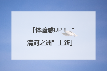 体验感UP！“清河之洲”上新