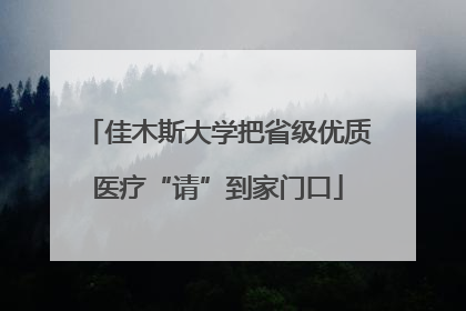 佳木斯大学把省级优质医疗“请”到家门口