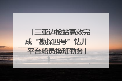 三亚边检站高效完成“勘探四号”钻井平台船员换班勤务