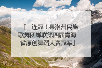 三连冠！果洛州民族歌舞团蝉联第四届青海省原创舞蹈大赛冠军