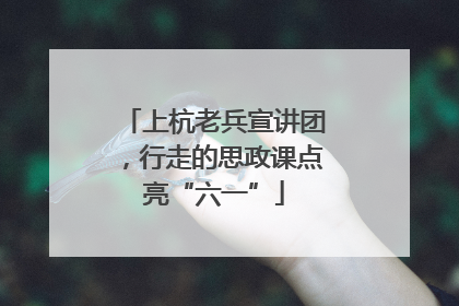 上杭老兵宣讲团，行走的思政课点亮“六一”