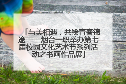 与美相遇，共绘青春锦途——烟台一职举办第七届校园文化艺术节系列活动之书画作品展