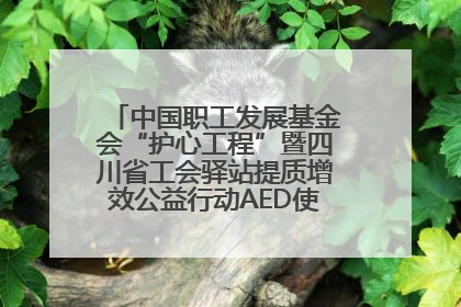 中国职工发展基金会“护心工程”暨四川省工会驿站提质增效公益行动AED使用培训在达州举行