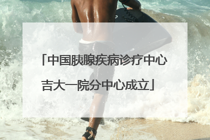 中国胰腺疾病诊疗中心吉大一院分中心成立