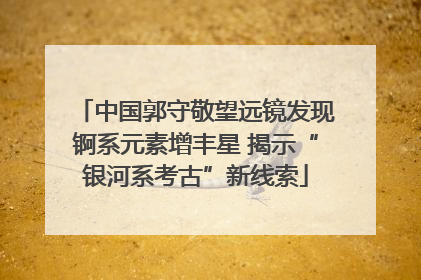 中国郭守敬望远镜发现锕系元素增丰星 揭示“银河系考古”新线索