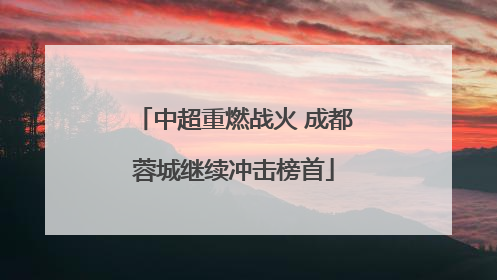 中超重燃战火 成都蓉城继续冲击榜首