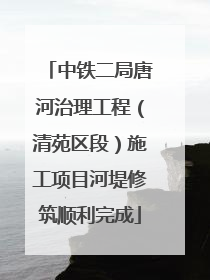 中铁二局唐河治理工程（清苑区段）施工项目河堤修筑顺利完成