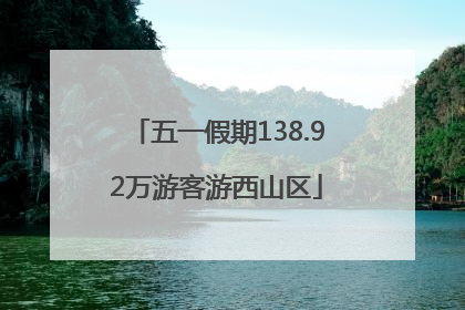 五一假期138.92万游客游西山区
