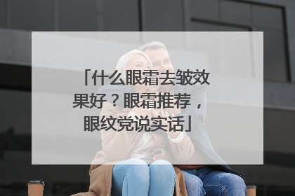 什么眼霜去皱效果好？眼霜推荐，眼纹党说实话