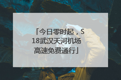 今日零时起，S18武汉天河机场高速免费通行