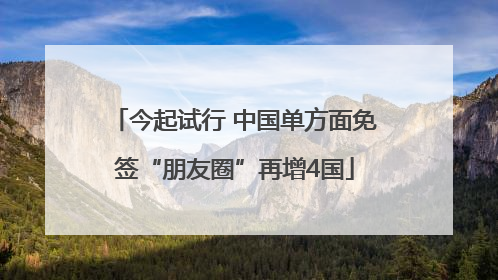 今起试行 中国单方面免签“朋友圈”再增4国