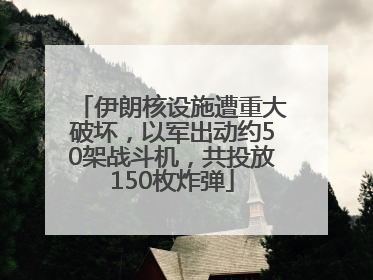 伊朗核设施遭重大破坏，以军出动约50架战斗机，共投放150枚炸弹