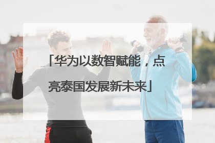 华为以数智赋能，点亮泰国发展新未来