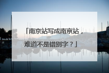 南京站写成南亰站，难道不是错别字？